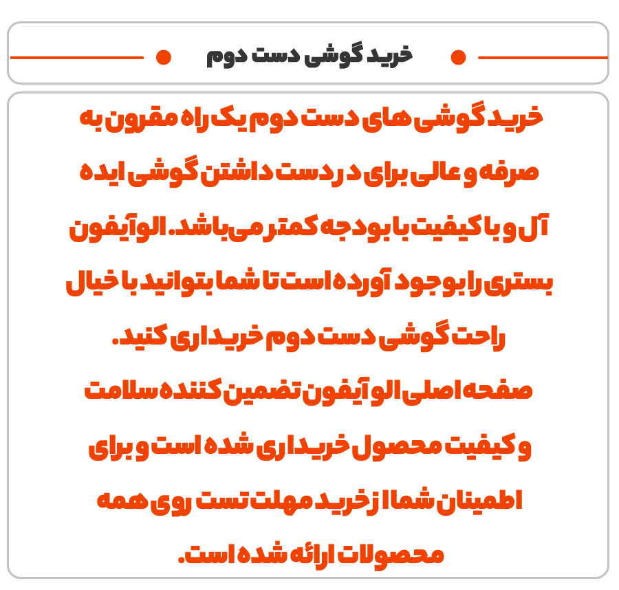 خرید گوشی های دست دوم یک راه مقرون به صرفه و عالی برای در دست داشتن گوشی ایده آل و با کیفیت با بودجه کمتر می‌باشد. الوآیفون بستری را بوجود آورده است تا شما بتوانید با خیال راحت گوشی دست دوم خریداری کنید. صفحه اصلی الو آیفون تضمین کننده سلامت و کیفیت محصول خریداری شده است و برای اطمینان شما از خرید مهلت تست روی همه محصولات ارائه شده است.