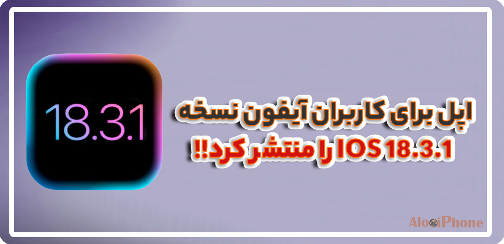 اپل برای کاربران آیفون نسخه iOS 18.3.1 را منتشر کرد