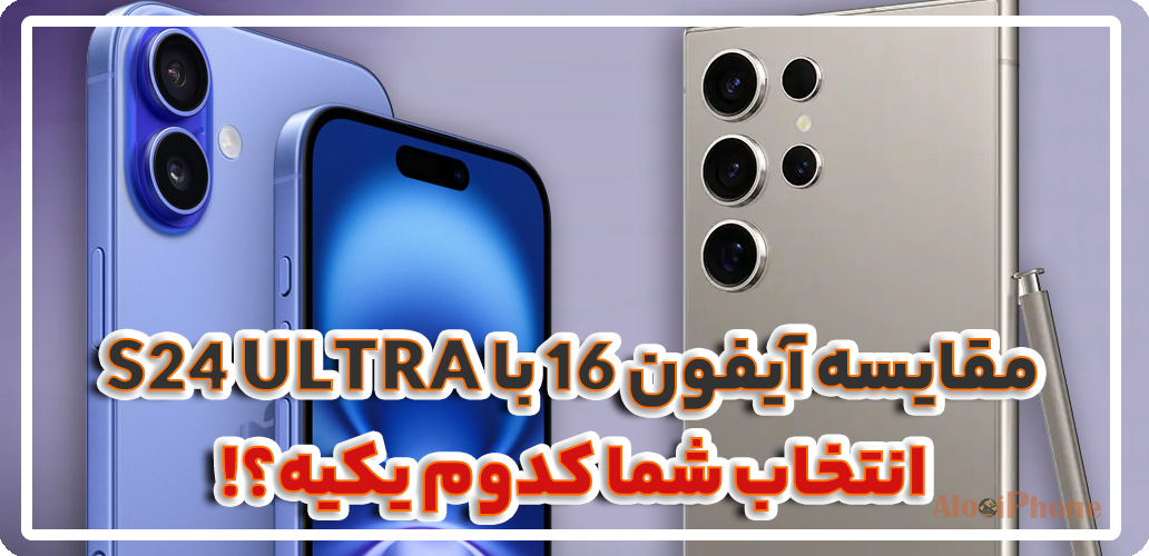 مقایسه آیفون 16 با S24 Ultra