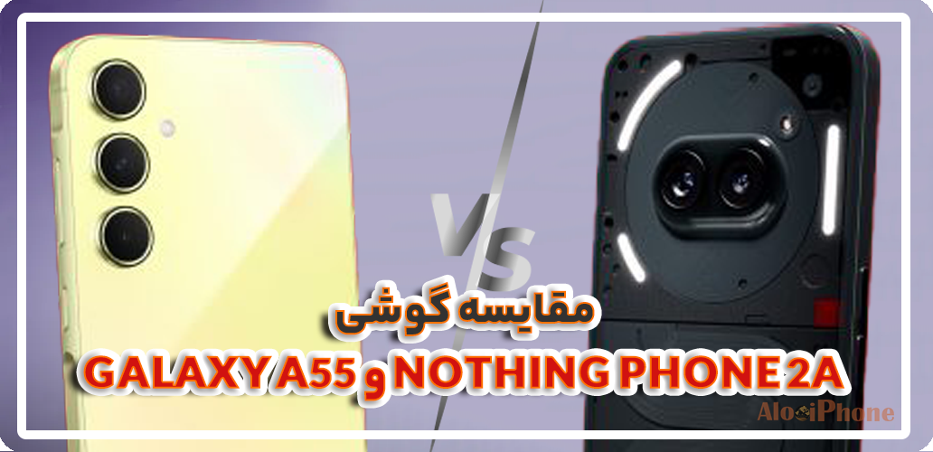 مقایسه گوشی Nothing Phone 2a و Galaxy A55 کدام‌یک انتخاب بهتری است؟